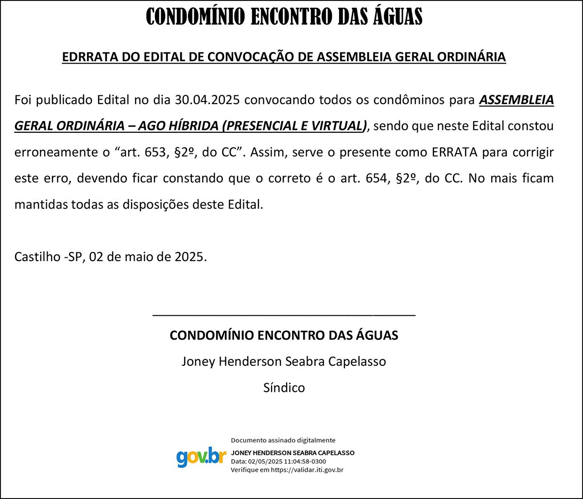 ERRATA DO EDITAL DE CONVOCAÇÃO DE ASSEMBLEIA GERAL ORDINÁRIA - CONDOMÍNIO ENCONTRO DAS ÁGUAS - ERRATA DO EDITAL DE CONVOCAÇÃO DE ASSEMBLEIA GERAL ORDINÁRIA - CONDOMÍNIO ENCONTRO DAS ÁGUAS ERRATA DO EDITAL DE CONVOCAÇÃO DE ASSEMBLEIA GERAL ORDINÁRIA - CONDOMÍNIO ENCONTRO DAS ÁGUAS - ERRATA DO EDITAL DE CONVOCAÇÃO DE ASSEMBLEIA GERAL ORDINÁRIA - CONDOMÍNIO ENCONTRO DAS ÁGUAS
